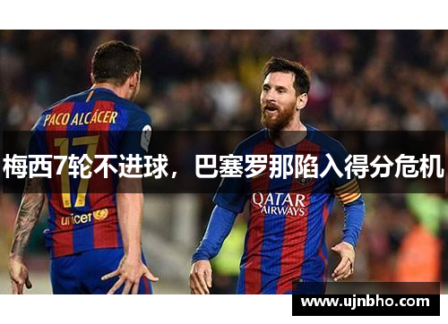 梅西7轮不进球，巴塞罗那陷入得分危机